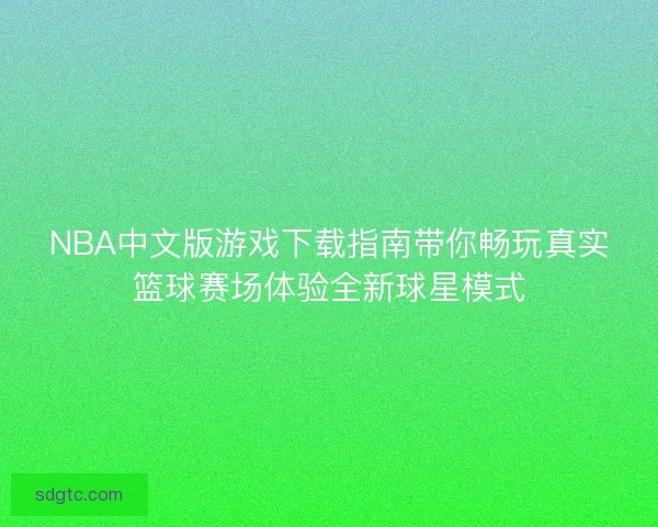 NBA中文版游戏下载指南带你畅玩真实篮球赛场体验全新球星模式